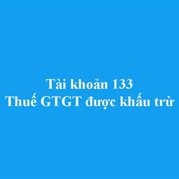 Hướng Dẫn Hạch toán Tài khoản 133 - Thuế GTGT được khấu trừ