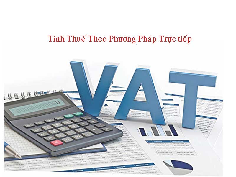 Thuế Giá Trị Gia Tăng Được Tính Theo phương pháp Trực Tiếp