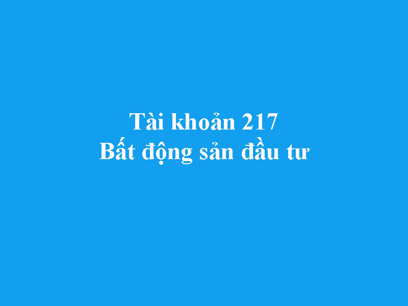 Hướng dẫn hạch toán tài khoản 217 - Bất động sản đầu tư